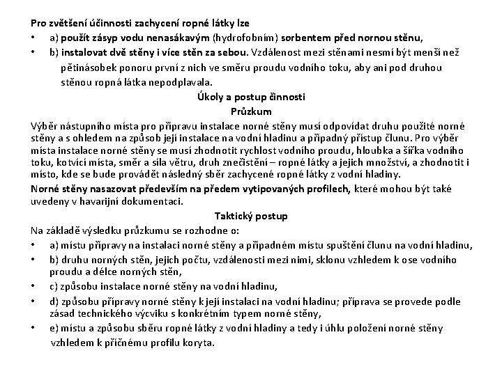 Pro zvětšení účinnosti zachycení ropné látky lze • a) použít zásyp vodu nenasákavým (hydrofobním) Pro zvětšení účinnosti zachycení ropné látky lze • a) použít zásyp vodu nenasákavým (hydrofobním)