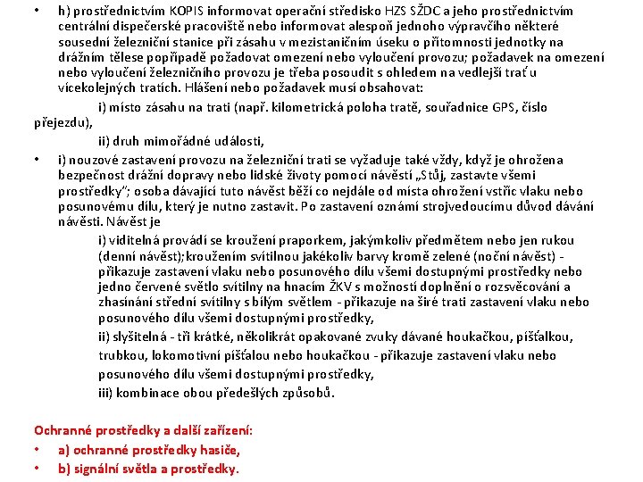 h) prostřednictvím KOPIS informovat operační středisko HZS SŽDC a jeho prostřednictvím centrální dispečerské pracoviště h) prostřednictvím KOPIS informovat operační středisko HZS SŽDC a jeho prostřednictvím centrální dispečerské pracoviště