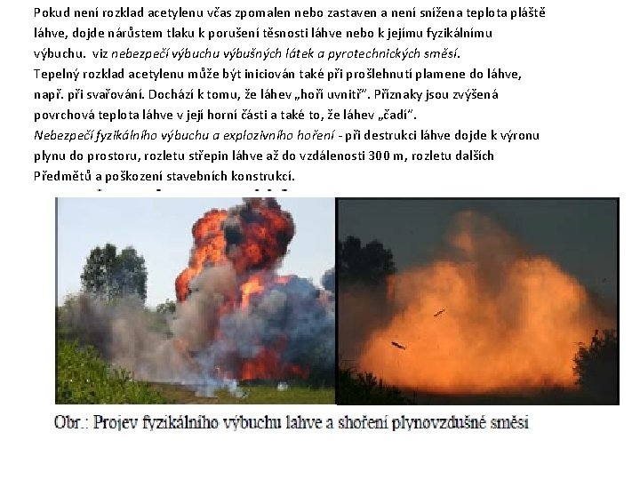 Pokud není rozklad acetylenu včas zpomalen nebo zastaven a není snížena teplota pláště láhve, Pokud není rozklad acetylenu včas zpomalen nebo zastaven a není snížena teplota pláště láhve,