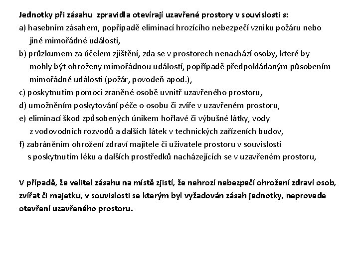 Jednotky při zásahu zpravidla otevírají uzavřené prostory v souvislosti s: a) hasebním zásahem, popřípadě Jednotky při zásahu zpravidla otevírají uzavřené prostory v souvislosti s: a) hasebním zásahem, popřípadě