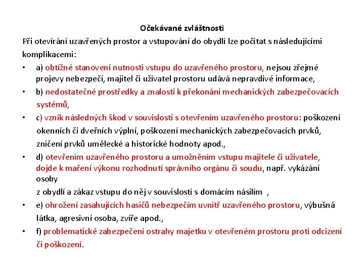 Očekávané zvláštnosti Při otevírání uzavřených prostor a vstupování do obydlí lze počítat s Očekávané zvláštnosti Při otevírání uzavřených prostor a vstupování do obydlí lze počítat s