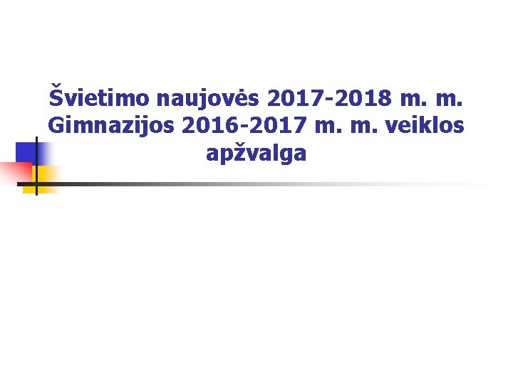 Švietimo naujovės 2017 -2018 m. m. Gimnazijos 2016 -2017 m. m. veiklos apžvalga 