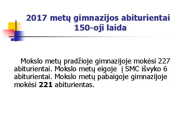2017 metų gimnazijos abiturientai 150 -oji laida Mokslo metų pradžioje gimnazijoje mokėsi 227 abiturientai.