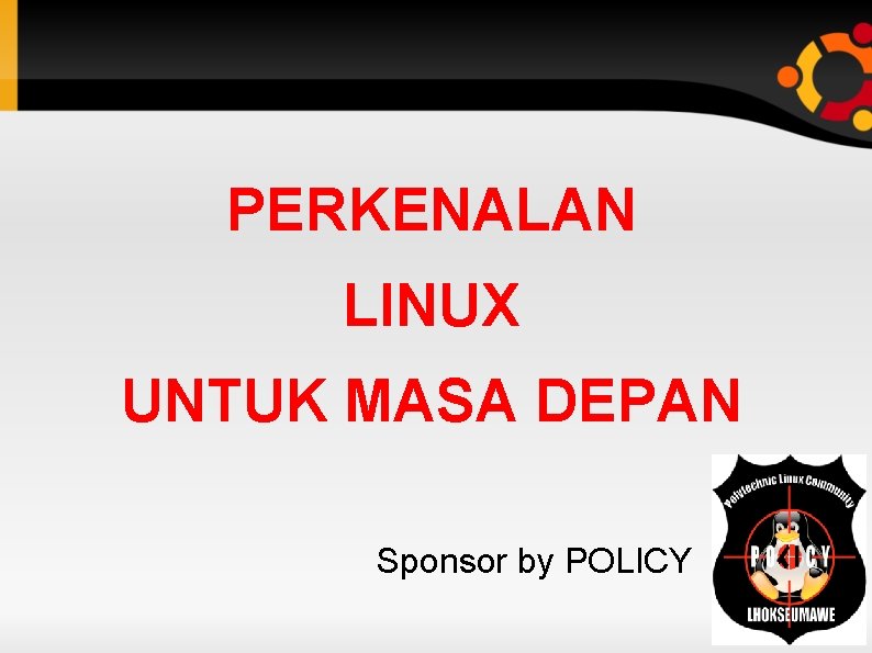 PERKENALAN LINUX UNTUK MASA DEPAN Sponsor by POLICY 