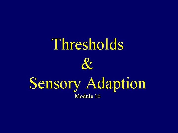 Thresholds & Sensory Adaption Module 16 