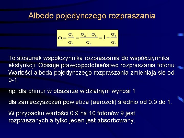 Albedo pojedynczego rozpraszania To stosunek współczynnika rozpraszania do współczynnika ekstynkcji. Opisuje prawdopodobieństwo rozpraszania fotonu.