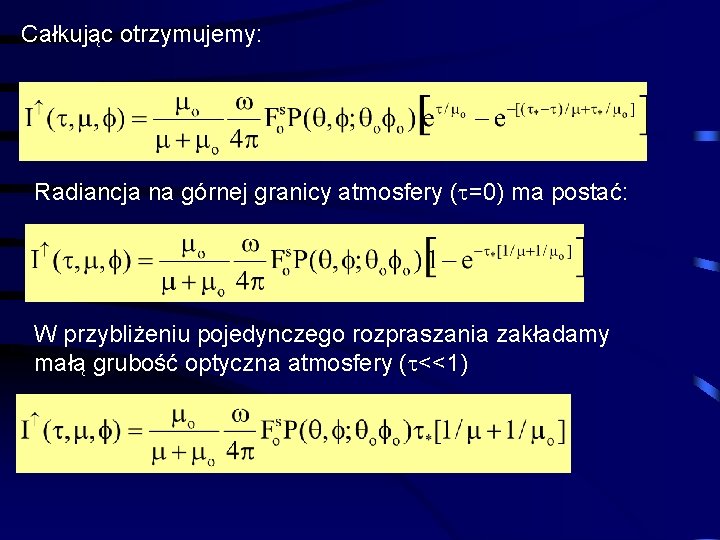 Całkując otrzymujemy: Radiancja na górnej granicy atmosfery ( =0) ma postać: W przybliżeniu pojedynczego