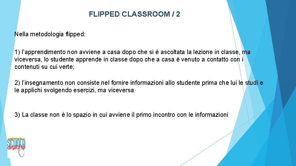 FLIPPED CLASSROOM / 2 Nella metodologia flipped: 1) l’apprendimento non avviene a casa dopo