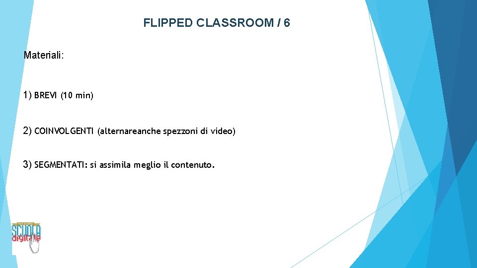 FLIPPED CLASSROOM / 6 Materiali: 1) BREVI (10 min) 2) COINVOLGENTI (alternareanche spezzoni di