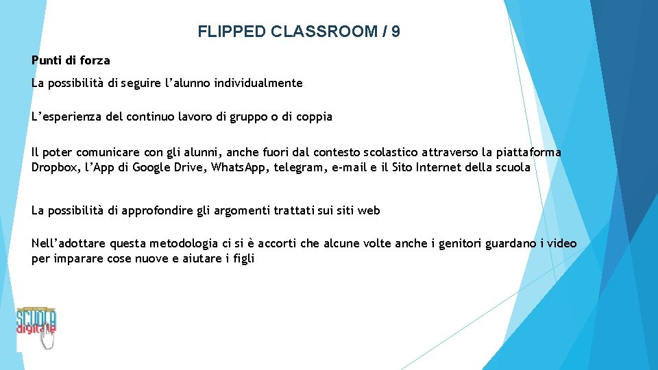 FLIPPED CLASSROOM / 9 Punti di forza La possibilità di seguire l’alunno individualmente L’esperienza