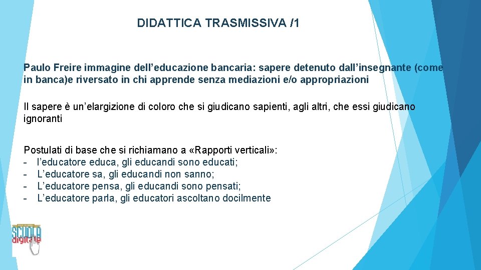 DIDATTICA TRASMISSIVA /1 Paulo Freire immagine dell’educazione bancaria: sapere detenuto dall’insegnante (come in banca)e