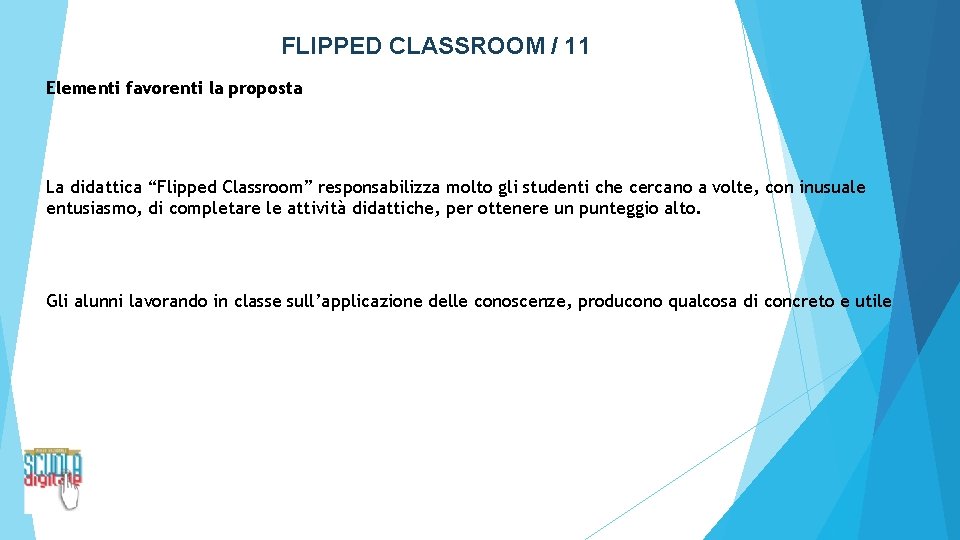 FLIPPED CLASSROOM / 11 Elementi favorenti la proposta La didattica “Flipped Classroom” responsabilizza molto