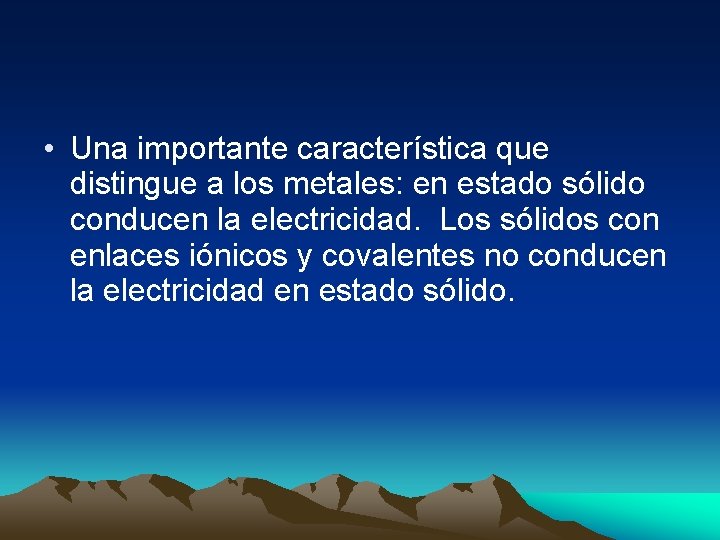 • Una importante característica que distingue a los metales: en estado sólido conducen • Una importante característica que distingue a los metales: en estado sólido conducen