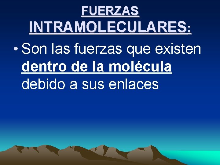 FUERZAS INTRAMOLECULARES: • Son las fuerzas que existen dentro de la molécula debido a FUERZAS INTRAMOLECULARES: • Son las fuerzas que existen dentro de la molécula debido a