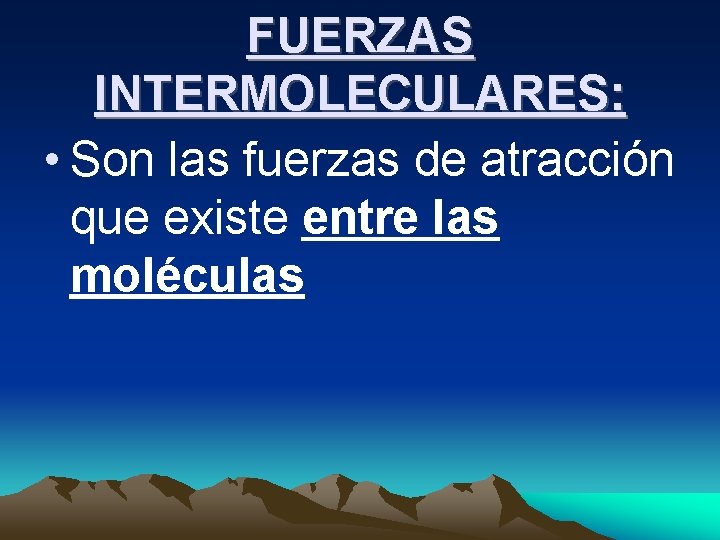 FUERZAS INTERMOLECULARES: • Son las fuerzas de atracción que existe entre las moléculas FUERZAS INTERMOLECULARES: • Son las fuerzas de atracción que existe entre las moléculas