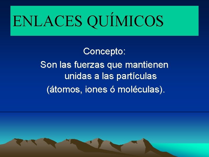 ENLACES QUÍMICOS Concepto: Son las fuerzas que mantienen unidas a las partículas (átomos, iones ENLACES QUÍMICOS Concepto: Son las fuerzas que mantienen unidas a las partículas (átomos, iones