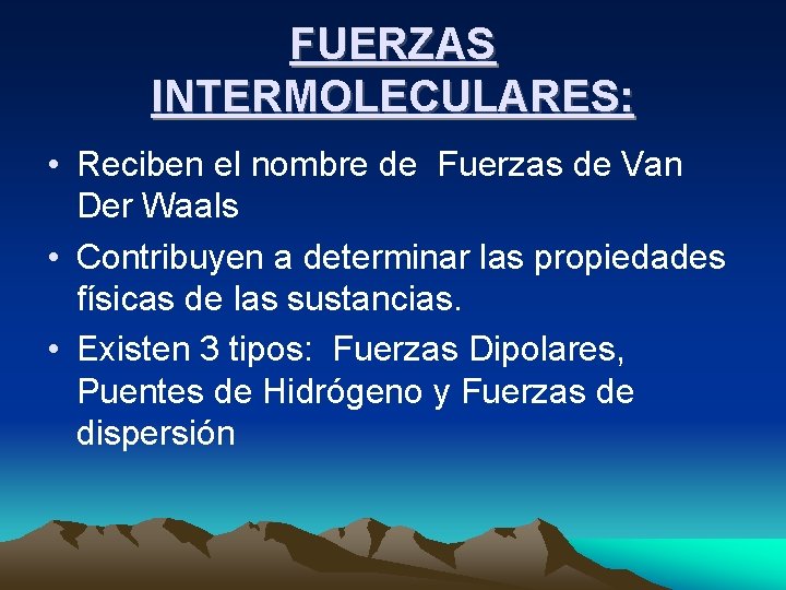 FUERZAS INTERMOLECULARES: • Reciben el nombre de Fuerzas de Van Der Waals • Contribuyen FUERZAS INTERMOLECULARES: • Reciben el nombre de Fuerzas de Van Der Waals • Contribuyen