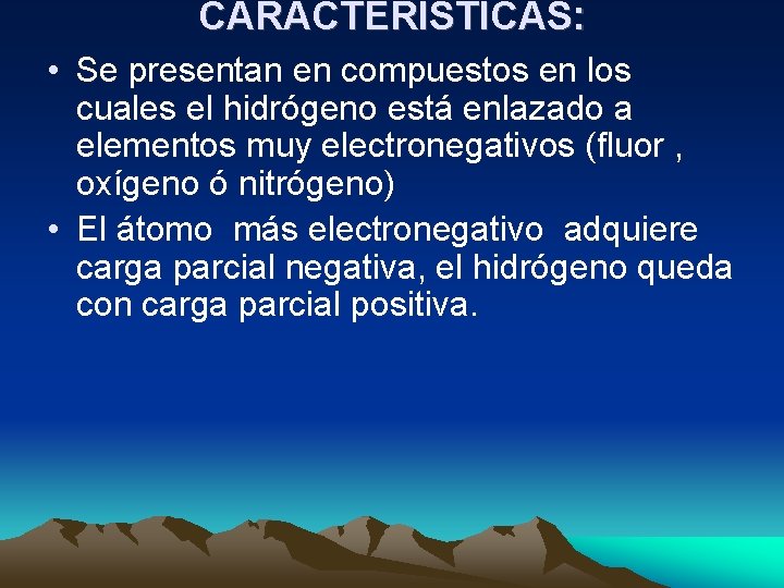 CARACTERÍSTICAS: • Se presentan en compuestos en los cuales el hidrógeno está enlazado a CARACTERÍSTICAS: • Se presentan en compuestos en los cuales el hidrógeno está enlazado a