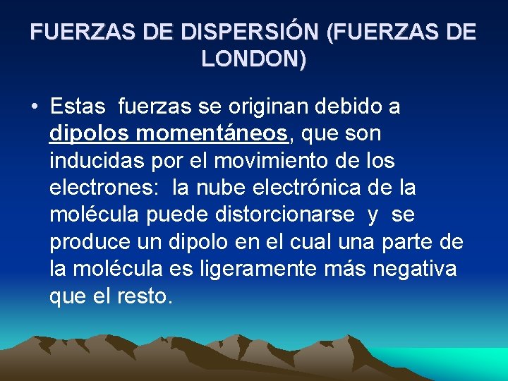 FUERZAS DE DISPERSIÓN (FUERZAS DE LONDON) • Estas fuerzas se originan debido a dipolos FUERZAS DE DISPERSIÓN (FUERZAS DE LONDON) • Estas fuerzas se originan debido a dipolos