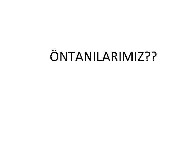 ÖNTANILARIMIZ? ? 