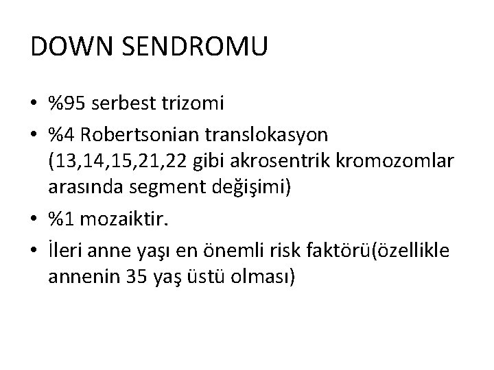 DOWN SENDROMU • %95 serbest trizomi • %4 Robertsonian translokasyon (13, 14, 15, 21,