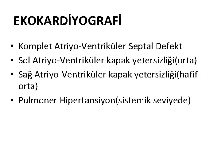 EKOKARDİYOGRAFİ • Komplet Atriyo-Ventriküler Septal Defekt • Sol Atriyo-Ventriküler kapak yetersizliği(orta) • Sağ Atriyo-Ventriküler