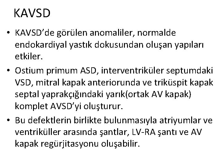 KAVSD • KAVSD’de görülen anomaliler, normalde endokardiyal yastık dokusundan oluşan yapıları etkiler. • Ostium