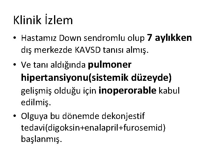 Klinik İzlem • Hastamız Down sendromlu olup 7 aylıkken dış merkezde KAVSD tanısı almış.