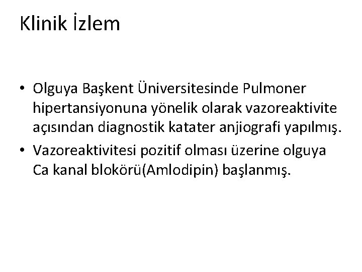 Klinik İzlem • Olguya Başkent Üniversitesinde Pulmoner hipertansiyonuna yönelik olarak vazoreaktivite açısından diagnostik katater