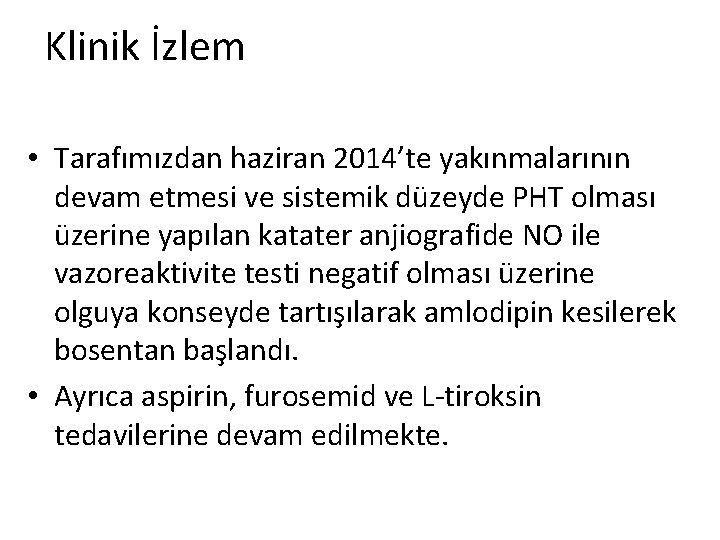 Klinik İzlem • Tarafımızdan haziran 2014’te yakınmalarının devam etmesi ve sistemik düzeyde PHT olması