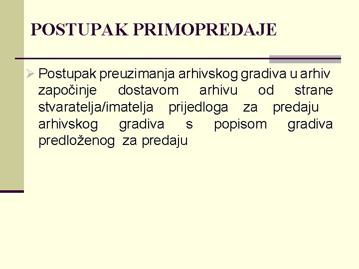 POSTUPAK PRIMOPREDAJE Ø Postupak preuzimanja arhivskog gradiva u arhiv započinje dostavom arhivu od strane