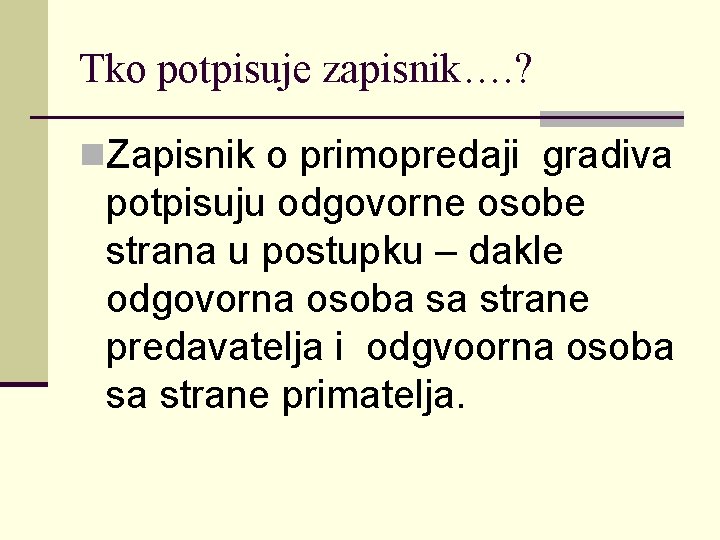 Tko potpisuje zapisnik…. ? n. Zapisnik o primopredaji gradiva potpisuju odgovorne osobe strana u