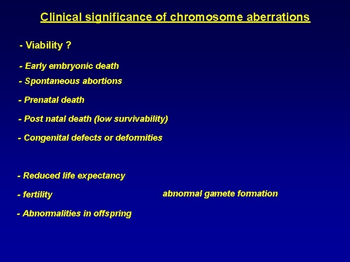 Clinical significance of chromosome aberrations - Viability ? - Early embryonic death - Spontaneous