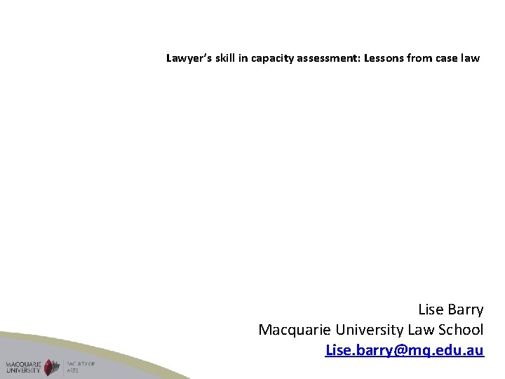 Lawyer’s skill in capacity assessment: Lessons from case law Lise Barry Macquarie University Law