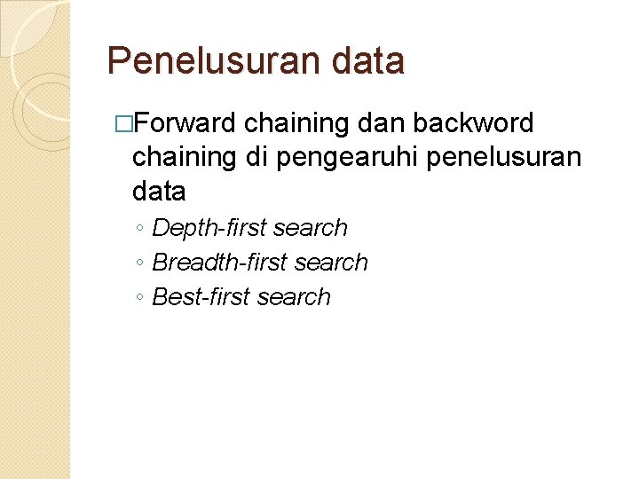 Penelusuran data �Forward chaining dan backword chaining di pengearuhi penelusuran data ◦ Depth-first search