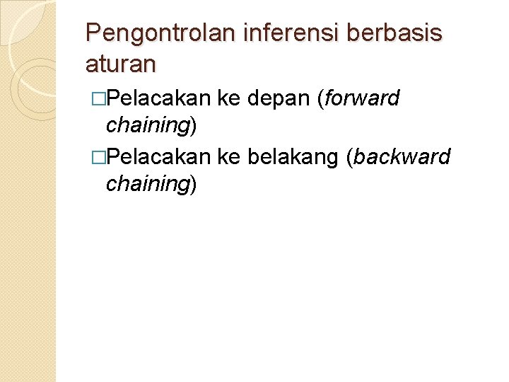 Pengontrolan inferensi berbasis aturan �Pelacakan ke depan (forward chaining) �Pelacakan ke belakang (backward chaining)