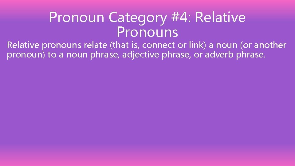 Pronoun Category #4: Relative Pronouns Relative pronouns relate (that is, connect or link) a