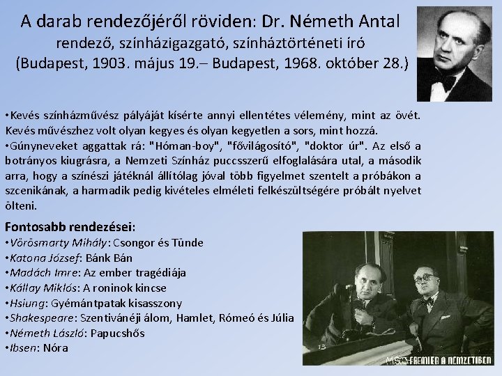 A darab rendezőjéről röviden: Dr. Németh Antal rendező, színházigazgató, színháztörténeti író (Budapest, 1903. május A darab rendezőjéről röviden: Dr. Németh Antal rendező, színházigazgató, színháztörténeti író (Budapest, 1903. május