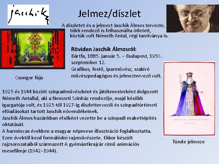 Jelmez/díszlet A díszletet és a jelmezt Jaschik Álmos tervezte, több rendező is felhasználta ötleteit,