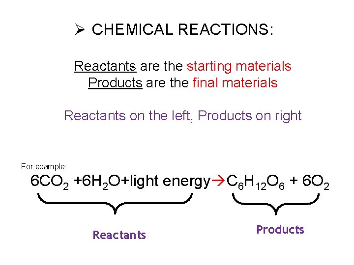 Ø CHEMICAL REACTIONS: Reactants are the starting materials Products are the final materials Reactants