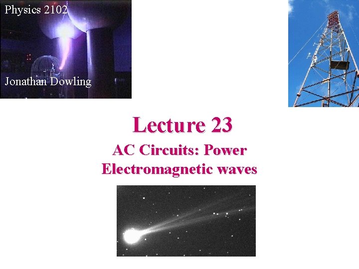 Physics 2102 Jonathan Dowling Lecture 23 AC Circuits: Power Electromagnetic waves 