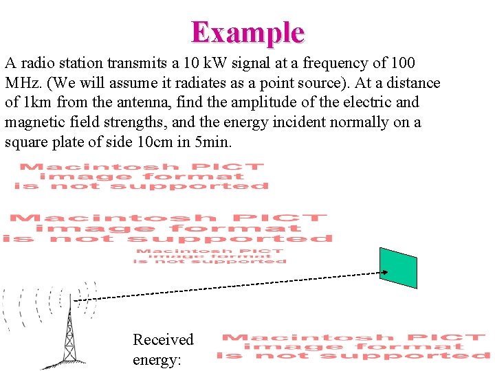 Example A radio station transmits a 10 k. W signal at a frequency of