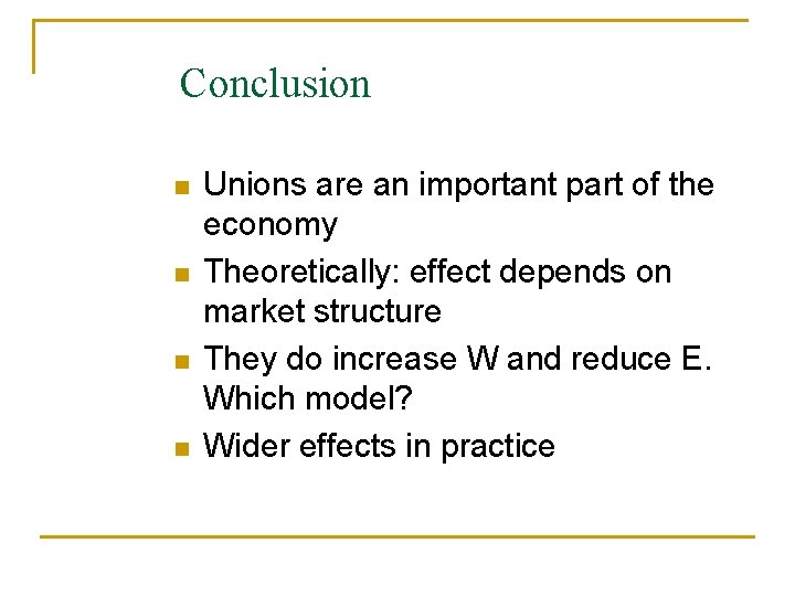 Conclusion n n Unions are an important part of the economy Theoretically: effect depends