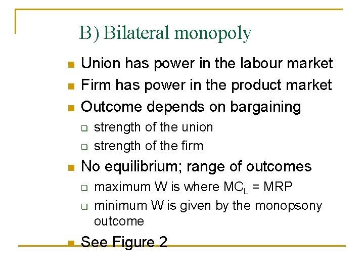 B) Bilateral monopoly n n n Union has power in the labour market Firm