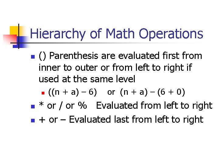 Hierarchy of Math Operations n () Parenthesis are evaluated first from inner to outer