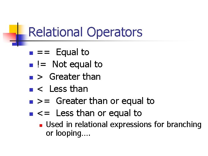 Relational Operators n n n == Equal to != Not equal to > Greater