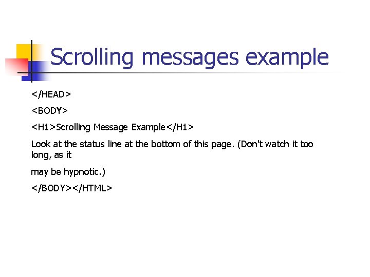 Scrolling messages example </HEAD> <BODY> <H 1>Scrolling Message Example</H 1> Look at the status