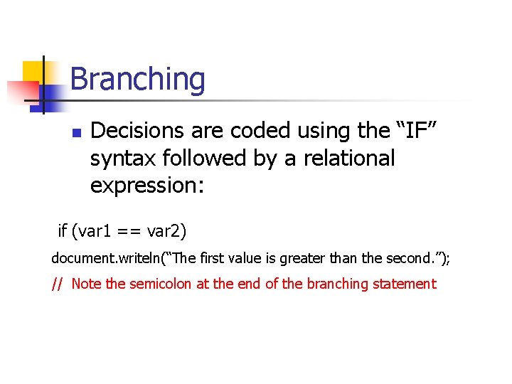 Branching n Decisions are coded using the “IF” syntax followed by a relational expression: Branching n Decisions are coded using the “IF” syntax followed by a relational expression: