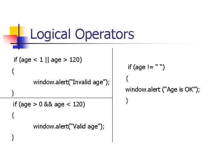 Logical Operators if (age < 1 || age > 120) { window. alert(“Invalid age”);