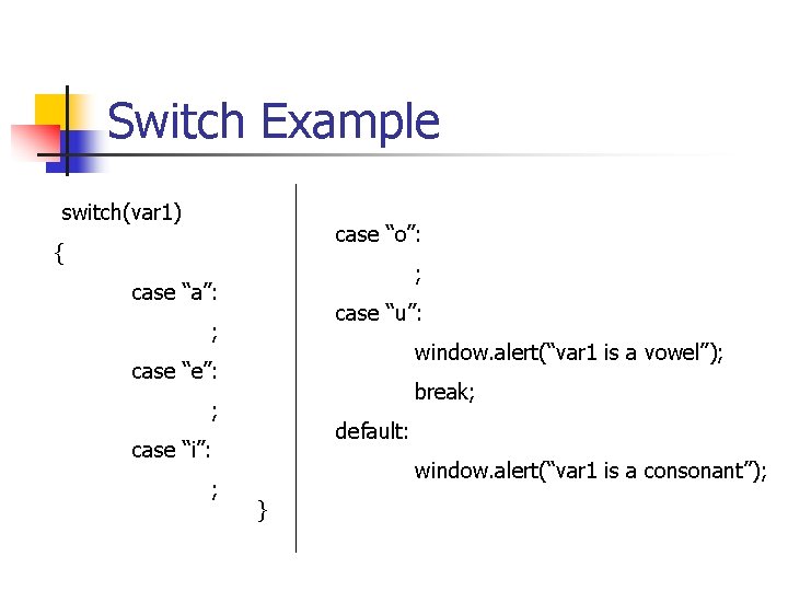 Switch Example switch(var 1) case “o”: { ; case “a”: case “u”: ; window.